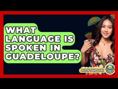 What Language Is Spoken In Guadeloupe? - Beach Tour Guide