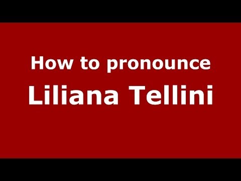 How to pronounce Liliana Tellini (Italian/Italy)  - PronounceNames.com