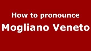 How to pronounce Mogliano Veneto
