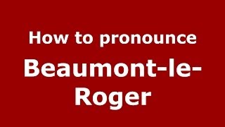How to pronounce Beaumont-Le-Roger