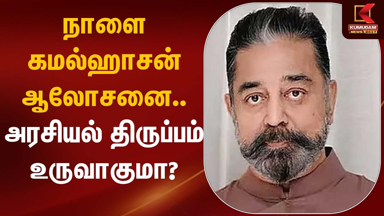 நாளை கமல்ஹாசன் ஆலோசனை… அரசியல் திருப்பம் உருவாகுமா? | Kumudam News