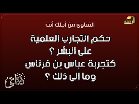 حكم التجارب العلمية على البشر ؟ كتجربة عباس بن فرناس وما الى ذلك ؟ فتاوى
