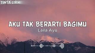 Download lagu LAILA AYU - AKU TAK BERARTI BAGIMU - LIRIK mp3