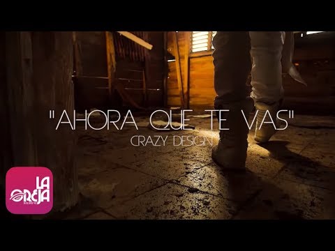 CRAZY DESIGN - Ahora Que Te Vas (Luis Gomez Films) [Official Video]