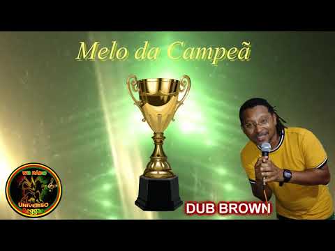MELÔ DA CAMPEÃ   DUB BROWN