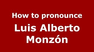 How to pronounce Luis Alberto Monzón