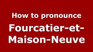 How to pronounce Fourcatier-Et-Maison-Neuve