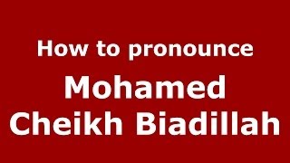 How to pronounce Mohamed Cheikh Biadillah