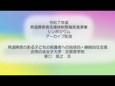 令和７年度発達障害者支援体制整備推進事業ｼﾝﾎﾟｼﾞｳﾑ・基調講演（アーカイブ配信）