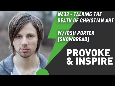Talking the Death of Christian Art With Josh Porter (Showbread) - #233 - Provoke & Inspire Podcast
