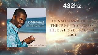 Donald Lawrence &amp; The Tri- City Singers - The Best Is Yet To Come (432hz)