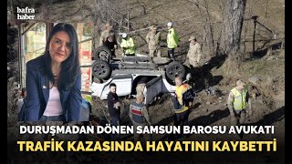Duruşmadan Dönen Samsun Barosu Avukatı Trafik Kazasında Hayatını Kaybetti