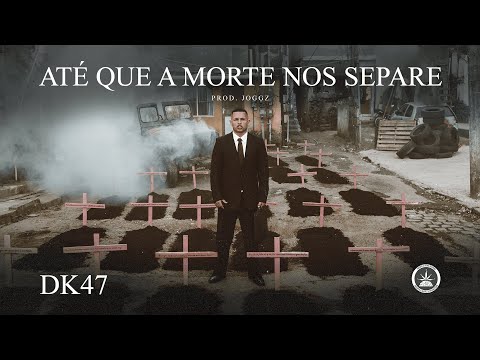 DK47 - Até que a Morte nos Separe(Prod. Jogzz)