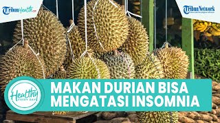 Mitos atau Fakta Konsumsi Buah Durian Bisa Atasi Insomnia? Begini Jawabannya