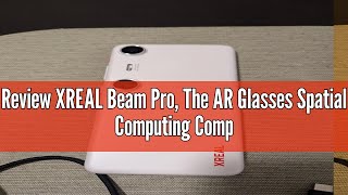 Review XREAL Beam Pro, The AR Glasses Spatial Computing Companion, 3D Cameras, Android 14, Supports