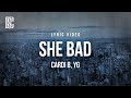 Cardi B feat. YG - She Bad | Lyrics