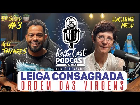 Leiga  Consagrada a Ordem das Virgens - Lucilene Melo - KolbeCast - Ep03