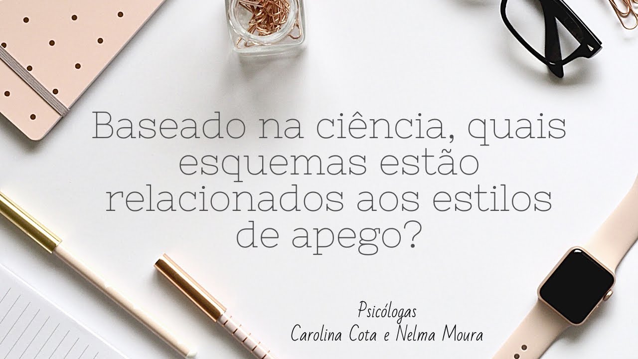Baseado na ciência, quais esquemas estão relacionados aos estilos de apego?