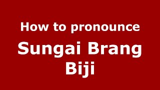 How to pronounce Sungai Brang Biji