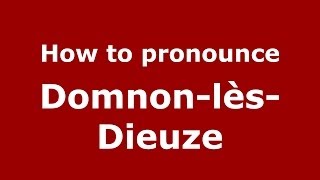 How to pronounce Domnon-Lès-Dieuze