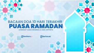 Berikut Bacaan dan Doa di 10 Hari Terkahir Puasa Ramadan Beserta Artinya