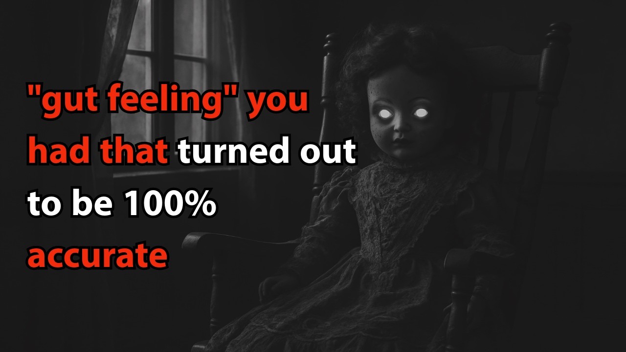 "gut feeling" you had that turned out to be 100% accurate