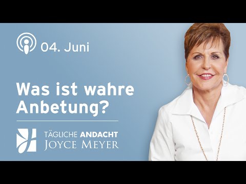 04.06. | Was ist wahre ANBETUNG? 🙏 – Tägliche Andacht von Joyce Meyer