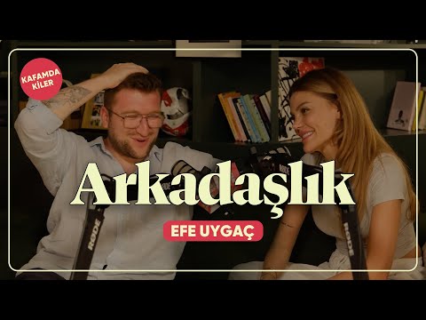 Kafamdakiler #9 | Efe Uygaç ile Arkadaşlık