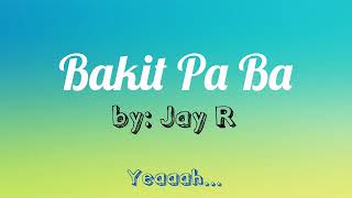 BAKIT PA BA | JAY R | LYRICS