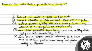 How did the Pastoralists cope with these changes? (a) Reduced the number of attle in their herds...
