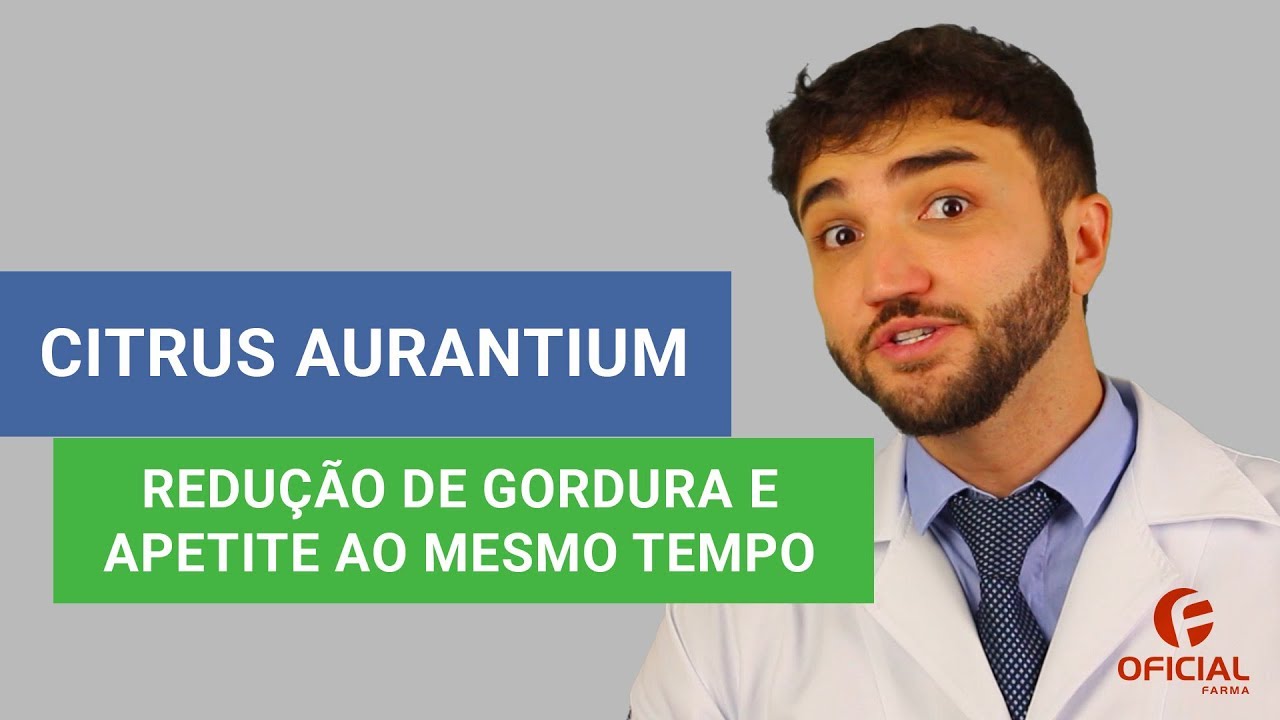 CITRUS AURANTIUM - Redução de gordura e apetite ao mesmo tempo - Oficial Farma