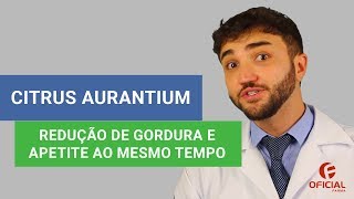 CITRUS AURANTIUM - Redução de gordura e apetite ao mesmo tempo - Oficial Farma