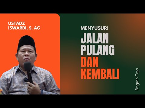 MENYUSURI JALAN PULANG & KEMBALI - KAJIAN TAUHID | UST. ISWARDI, S. AG (BAG. 03)