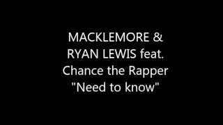 MACKLEMORE &amp; RYAN LEWIS &quot;Need to know&quot; feat. Chance the Rapper Lyrics