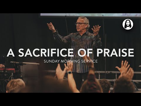 A Sacrifice of Praise | Bill Johnson | Sunday Morning Service | October 22nd, 2023