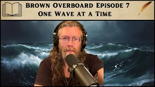 One Wave at a Time | Brown Overboard - #007