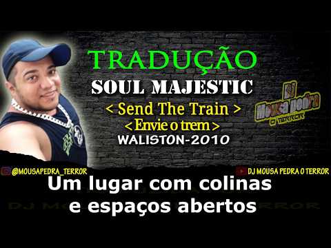 soul majestic - send the train - Waliston 2010 - tradução - Dj Mousa Pedra