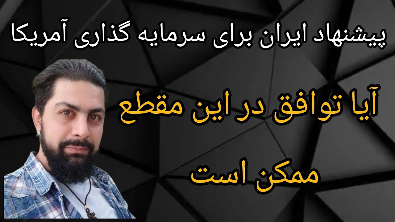 پیشنهاد ایران برای سرمایه گذاری آمریکا ، آیا توافق در این مقطع ممکن است ؟