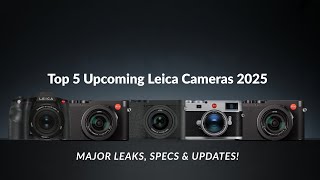 Top 5 Upcoming Leica Cameras 2025 — Major Leaks, Specs & Updates!