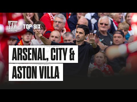 Arsenal, City & Villa | The Top Six Show