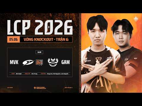 [VN] MVK vs GAM | Vòng Knockout Giai Đoạn 2 LCP 2026 - Tuần 10 Ngày 1