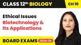 Ethical Issues - Biotechnology and Its Applications | Class 12 Biology Chapter 10 | CBSE 2024-25