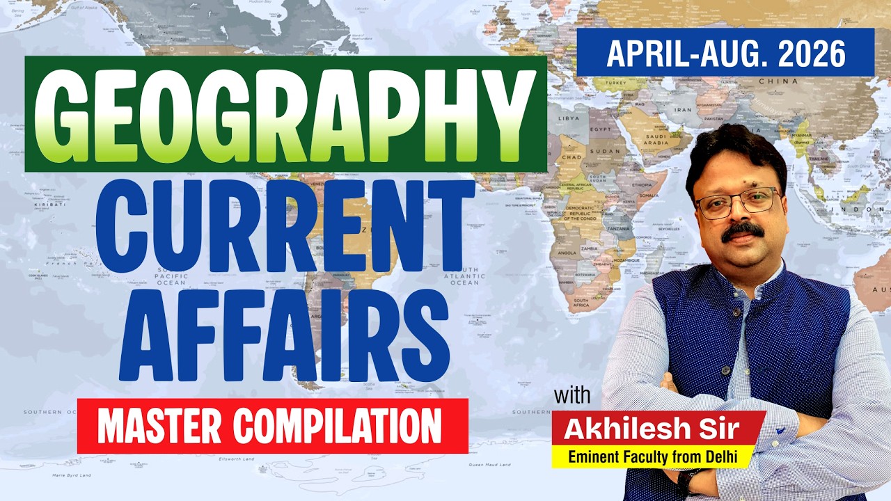 UPSC Geography Current Affairs 2026 | April–Aug. 2026 Master Compilation by Akhilesh sir | APTI PLUS