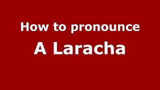 How to pronounce A Laracha
