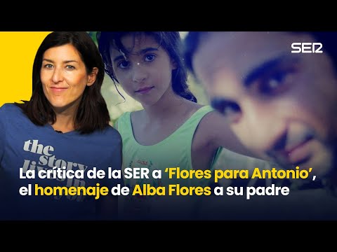 La CRÍTICA de la SER a 'FLORES PARA ANTONIO', el emocionante homenaje de ALBA FLORES a su padre