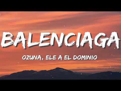 Balenciaga - Ozuna X Ele A El Dominio (Letra)