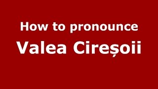 How to pronounce Valea Cireșoii