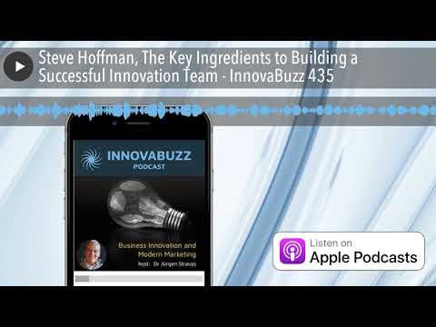 Steve Hoffman, The Key Ingredients to Building a Successful Innovation Team - InnovaBuzz 435