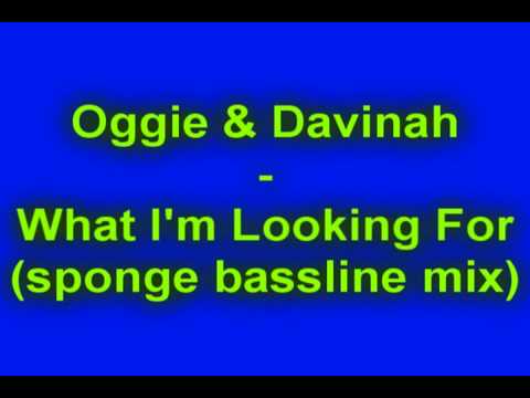 Oggie & Davinah - What I'm Looking For (sponge bassline mix)