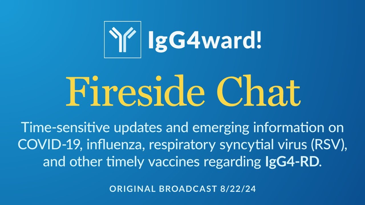 IgG4ward! Fireside Chat - Vaccines, Covid, and IgG4-RD